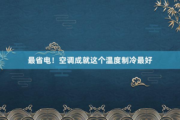 最省电！空调成就这个温度制冷最好